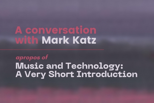 Conversation with Mark Katz - apropos of "Music and Technology: A Very Short Introduction"