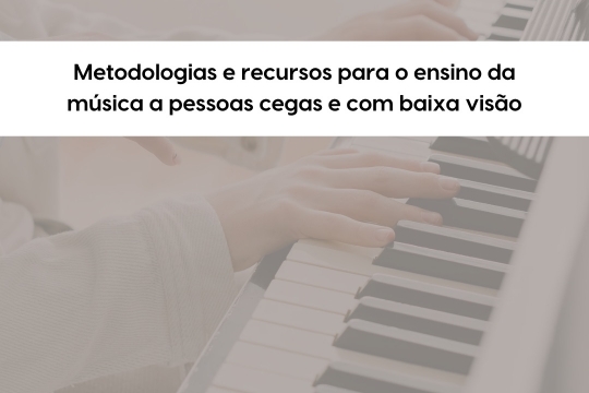 Metodologias E Recursos Para O Ensino Da Música A Pessoas Cegas E Com