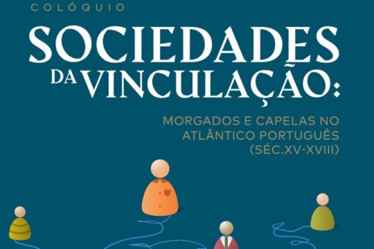 Colóquio Sociedades da Vinculação: morgados e capelas no Atlântico português (séc. XV-XVIII)