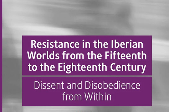 Resistance in the Iberian Worlds from the Fifteenth to the Eighteenth Century  Dissent and Disobedience from Within